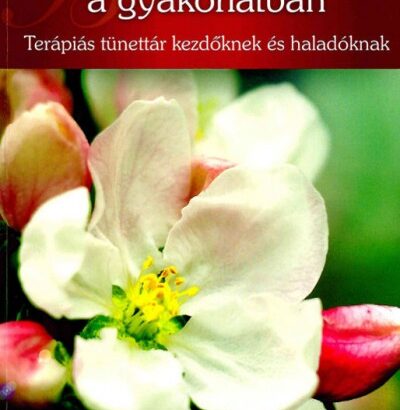 Bach virágterápia a gyakorlatban Terápiás tünettár kezdőknek és haladóknak
