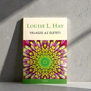 Louise L. Hay - Válaszd az életet!